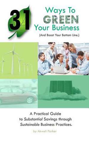 31 Ways to Green Your Business (and Boost Your Bottom Line) de Akweli Parker