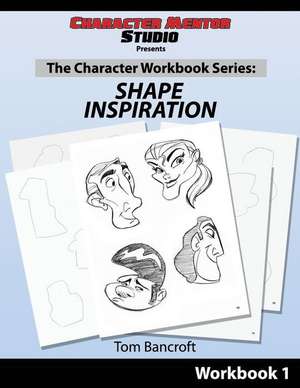 Character Mentor Studio, Workbook 1- Shape Inspiration de Tom Bancroft