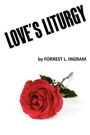 Love's Liturgy de MR Forrest L. Ingram