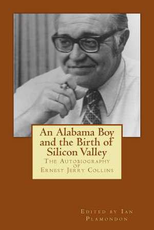 An Alabama Boy and the Birth of Silicon Valley de Ernest Jerry Collins