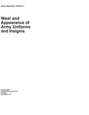 Army Regulation AR 670-1 Wear and Appearance of Army Uniforms and Insignia February 2005 de United States Government Us Army