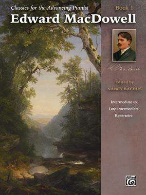 Classics for the Advancing Pianist -- Edward MacDowell, Bk 1: Intermediate to Late Intermediate Repertoire de Edward MacDowell