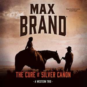 The Cure of Silver Canon: A Western Trio de Max Brand