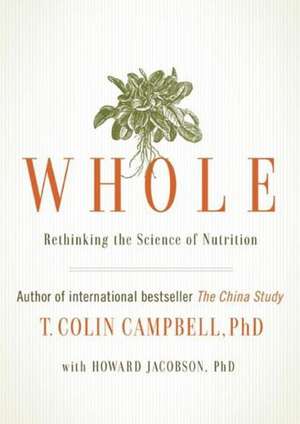 Whole: Rethinking the Science of Nutrition de T Colin Campbell