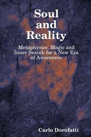 Soul & Reality - Metaphysics, Magic and Inner Search for a New Era of Awareness de Carlo Dorofatti