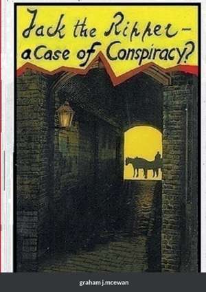 Jack the Ripper - a Case of conspiracy? de Graham J. McEwan