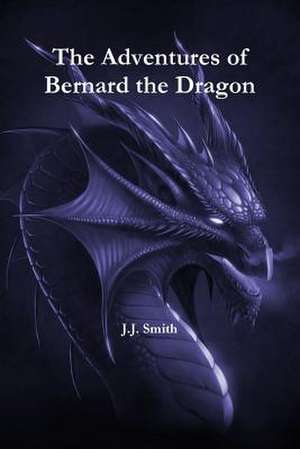 The Adventures of Bernard the Dragon de J. J. Smith