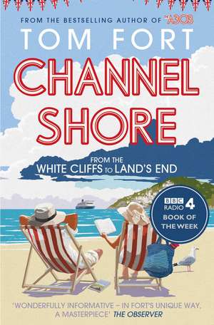 Channel Shore: From the White Cliffs to Land's End de Tom Fort