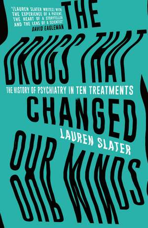 The Drugs That Changed Our Minds: The history of psychiatry in ten treatments de Lauren Slater