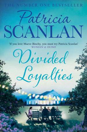 Divided Loyalties: Warmth, wisdom and love on every page - if you treasured Maeve Binchy, read Patricia Scanlan de Patricia Scanlan