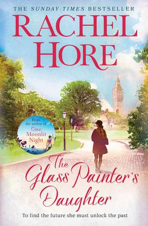 The Glass Painter's Daughter: Uncover an extraordinary love story from the million-copy bestselling author of The Hidden Years de Rachel Hore