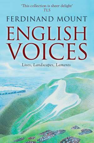 English Voices: Lives, Landscapes, Laments de Ferdinand Mount