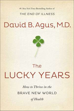 The Lucky Years: How to Thrive in the Brave New World of Health de David B Agus