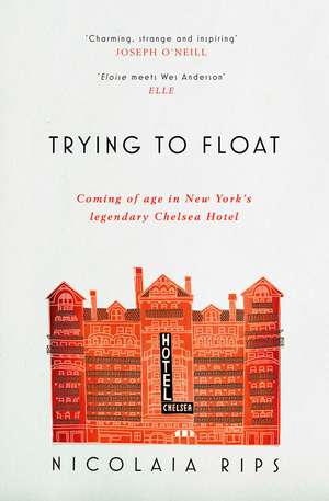 Trying to Float: Coming of age in New York's legendary Chelsea Hotel de Nicolaia Rips