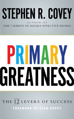 Primary Greatness: The 12 Levers of Success de Stephen R. Covey