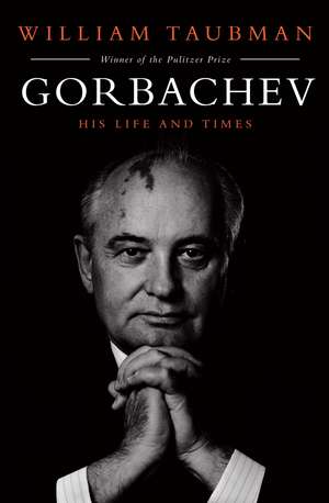 Gorbachev: His Life and Times de William Taubman