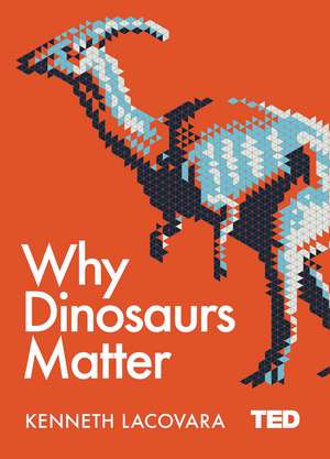 Why Dinosaurs Matter de Kenneth Lacovara