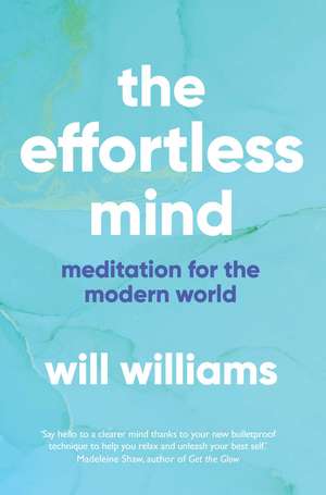 The Effortless Mind: Meditation for the Modern World de Will Williams