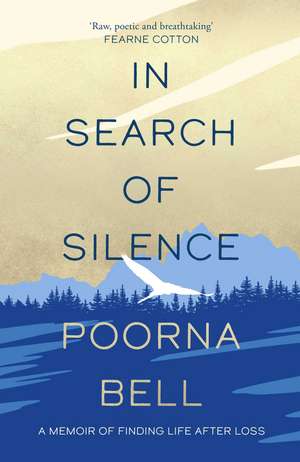 In Search of Silence: A memoir of finding life after loss de Poorna Bell