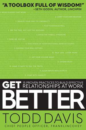 Get Better: 15 Proven Practices to Build Effective Relationships at Work de Todd Davis