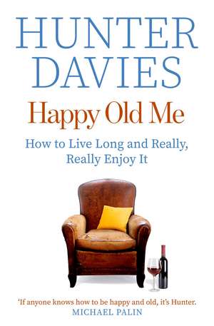 Happy Old Me: How to Live A Long Life, and Really Enjoy It de Hunter Davies