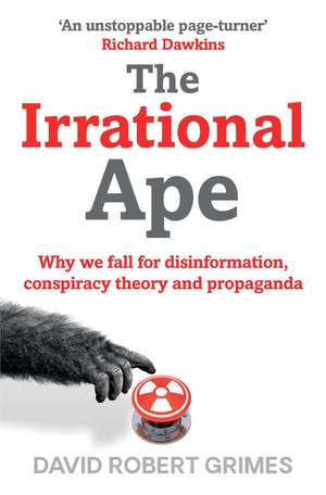 The Irrational Ape: Why We Fall for Disinformation, Conspiracy Theory and Propaganda de David Robert Grimes