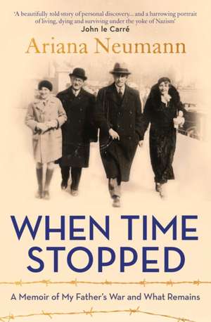 When Time Stopped: A Memoir of My Father's War and What Remains de Ariana Neumann