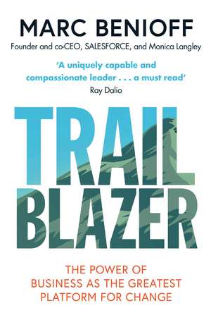 Trailblazer: The Power of Business as the Greatest Platform for Change de Marc Benioff