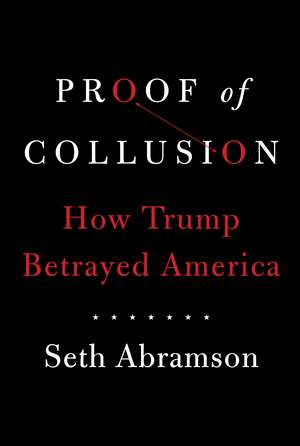 Proof of Collusion: How Trump Betrayed America de Seth Abramson