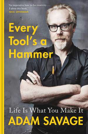 Every Tool's A Hammer: Life Is What You Make It de Adam Savage