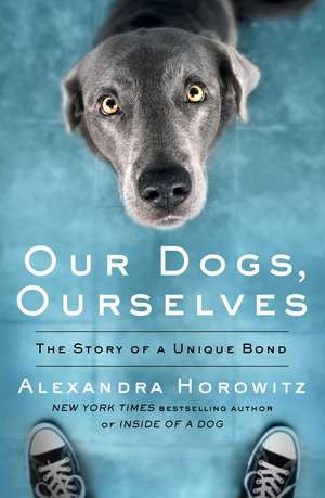 Our Dogs, Ourselves de Alexandra Horowitz