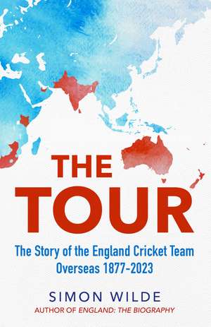 The Tour: The Story of the England Cricket Team Overseas 1877-2022 de Simon Wilde