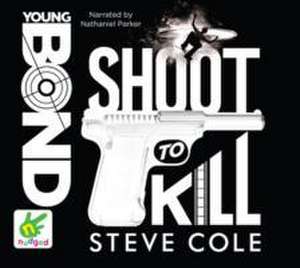 Young Bond: Shoot to Kill de Steve Cole