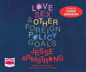 Armstrong, J: Love, Sex and Other Foreign Policy Goals de Jesse Armstrong