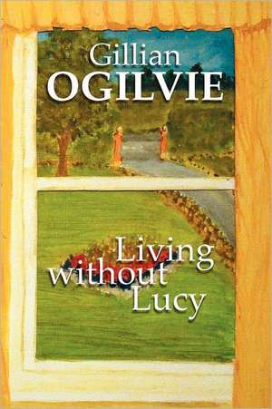 Living Without Lucy de Gillian Ogilvie