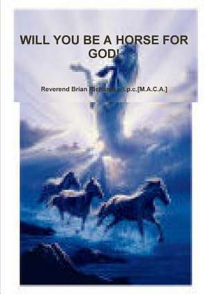 Will You Be a Horse for God! de Rev Richards a. I. P. C. [M a. C. a. ].