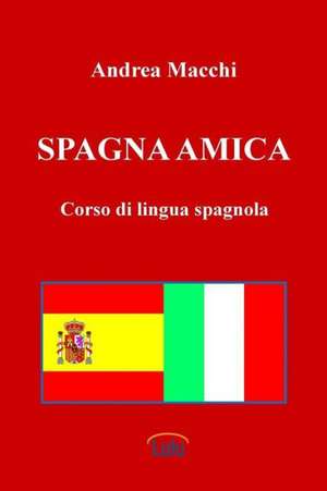 Spagna Amica - Corso Di Lingua Spagnola de Andrea Macchi