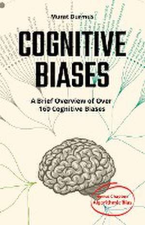 COGNITIVE BIASES - A Brief Overview of Over 160 Cognitive Biases de Murat Durmus