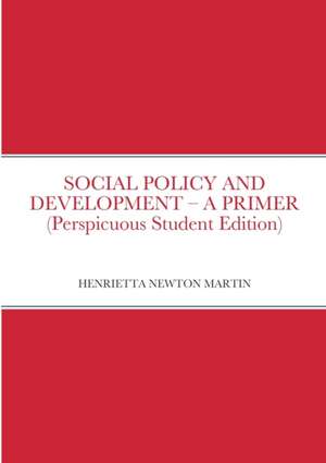 SOCIAL POLICY AND DEVELOPMENT - A PRIMER (Perspicuous Student Edition) de Henrietta Newton Martin