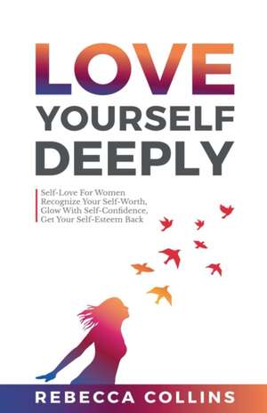 Love Yourself Deeply de Rebecca Collins