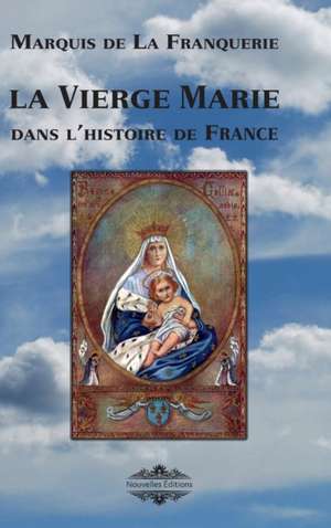 La Vierge Marie dans l'histoire de France de Marquis De La Franquerie