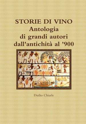 Storie Di Vino - Antologia Di Grandi Autori Dall'antichita Al '900 de Duilio Chiarle