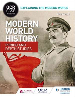 OCR GCSE History Explaining the Modern World: Modern World History Period and Depth Studies de Ben Walsh