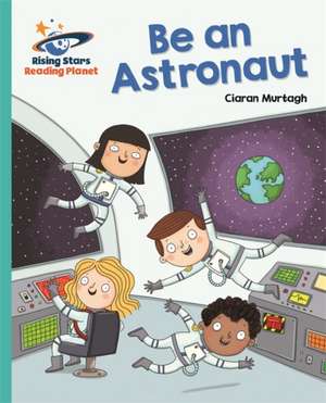 Murtagh, C: Reading Planet - Be an Astronaut - Turquoise: Ga de Ciaran Murtagh