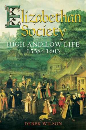 Elizabethan Society: High and Low Life, 1558-1603 de Derek Wilson