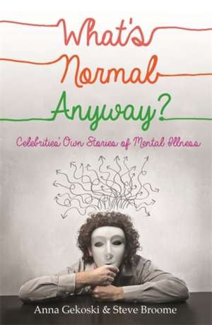 What's Normal Anyway? Celebrities' Own Stories of Mental Illness de ANNA GEKOSKI