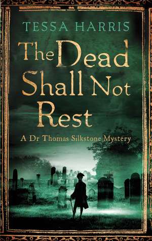 The Dead Shall Not Rest: a gripping mystery that combines the intrigue of CSI with 18th-century history de Tessa Harris