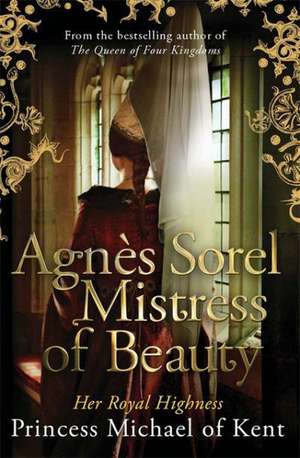 Agnes Sorel: Mistress of Beauty de Princess Michael of Kent