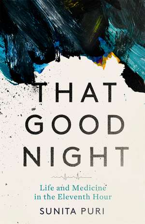 That Good Night: Life and Medicine in the Eleventh Hour de Sunita Puri