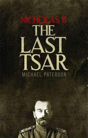 Nicholas II, The Last Tsar de Michael Paterson